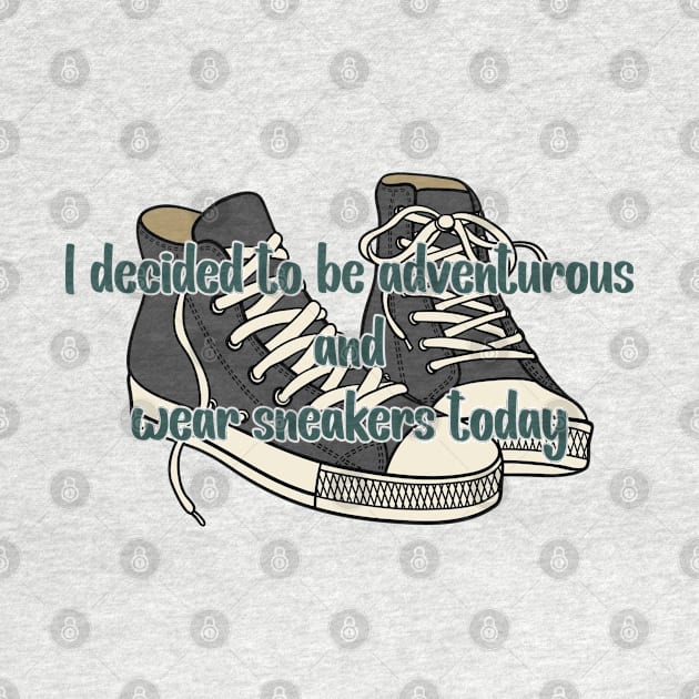 I decided to be adventurous and wear sneakers -  Abbott Quote by Wenby-Weaselbee